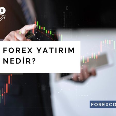 Forex Yatırım Nedir | Forex Yatırım Nasıl Yapılır?